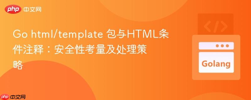 Go html/template 包与HTML条件注释：安全性考量及处理策略