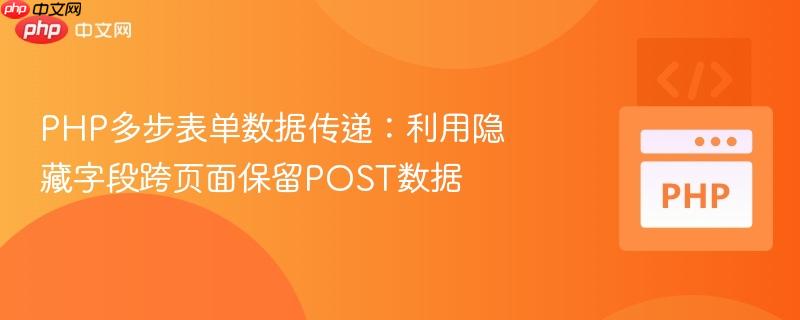 PHP多步表单数据传递：利用隐藏字段跨页面保留POST数据