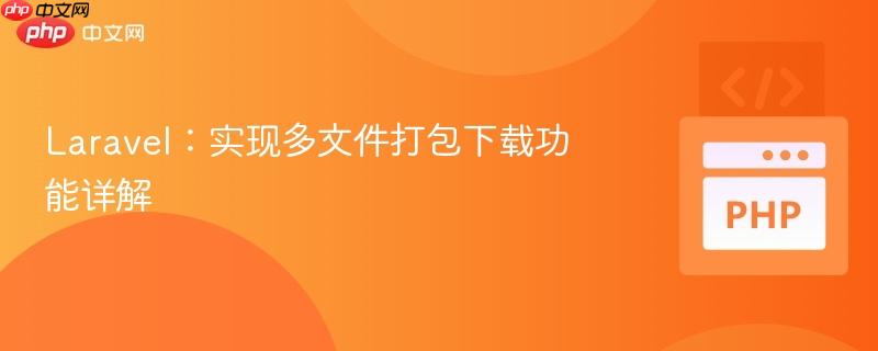 Laravel：实现多文件打包下载功能详解