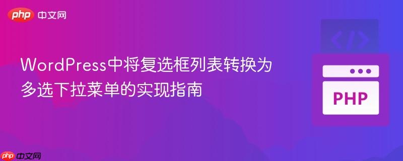 WordPress中将复选框列表转换为多选下拉菜单的实现指南