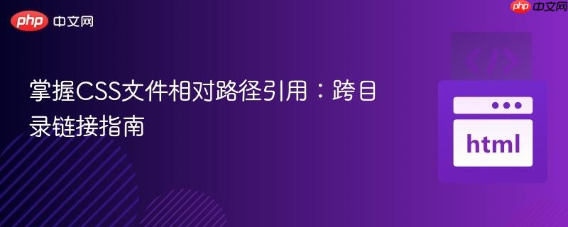 掌握CSS文件相对路径引用：跨目录链接指南