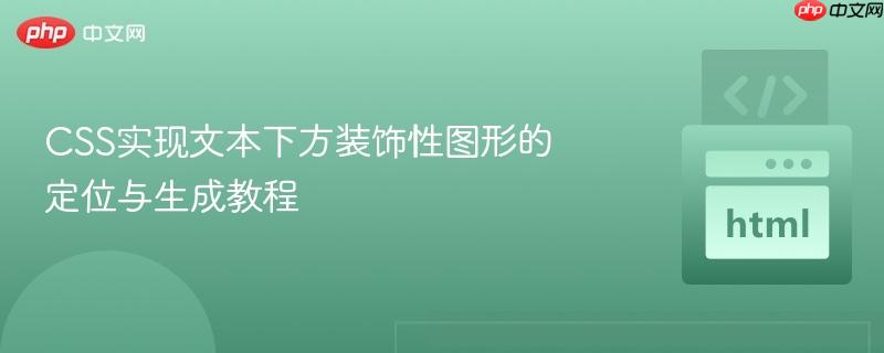 CSS实现文本下方装饰性图形的定位与生成教程