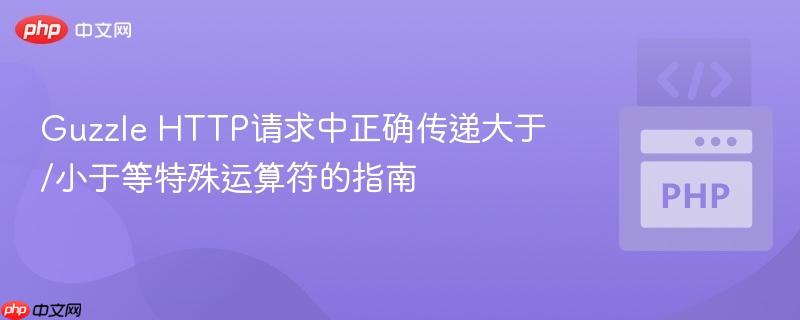 Guzzle HTTP请求中正确传递大于/小于等特殊运算符的指南