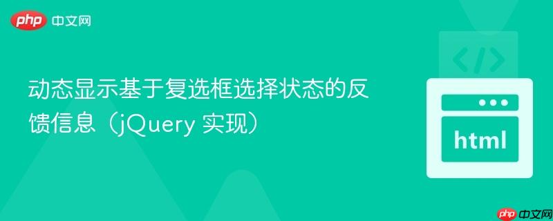动态显示基于复选框选择状态的反馈信息（jQuery 实现）