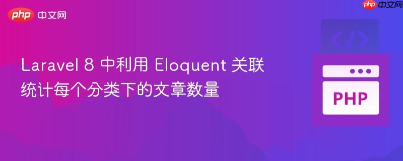 Laravel 8 中利用 Eloquent 关联统计每个分类下的文章数量