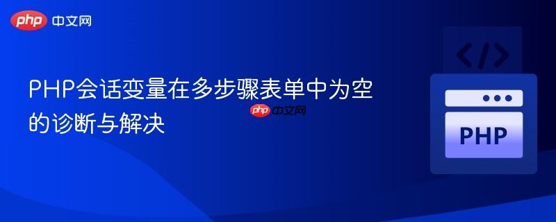 PHP会话变量在多步骤表单中为空的诊断与解决