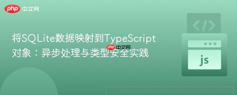 将SQLite数据映射到TypeScript对象：异步处理与类型安全实践