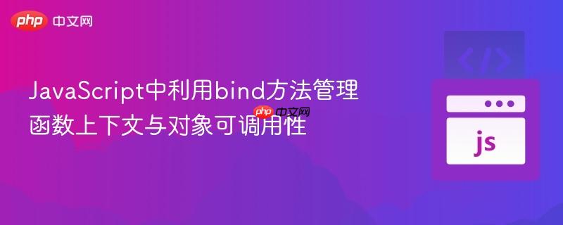 JavaScript中利用bind方法管理函数上下文与对象可调用性