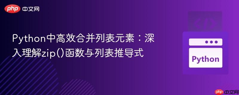 Python中高效合并列表元素：深入理解zip()函数与列表推导式