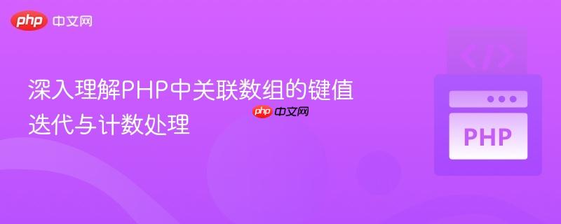 深入理解php中关联数组的键值迭代与计数处理