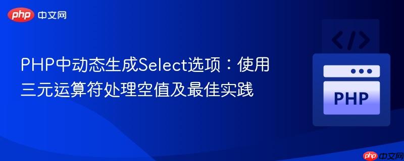 PHP中动态生成Select选项：使用三元运算符处理空值及最佳实践