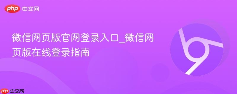 微信网页版官网登录入口_微信网页版在线登录指南