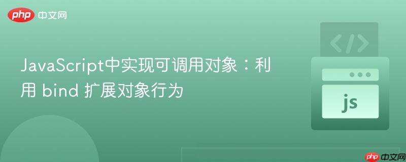 JavaScript中实现可调用对象：利用 bind 扩展对象行为