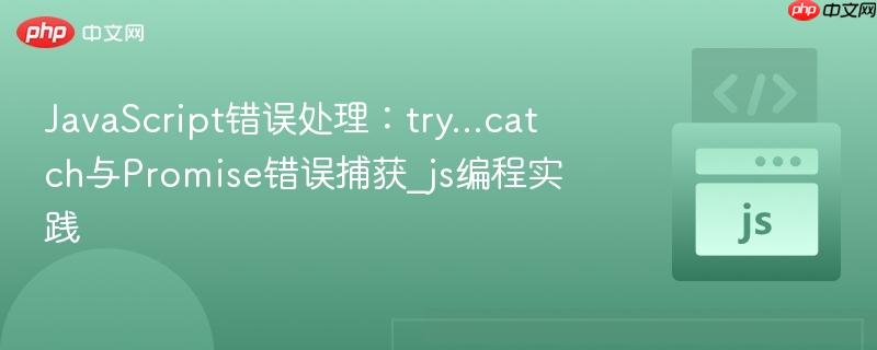 JavaScript错误处理：try...catch与Promise错误捕获_js编程实践