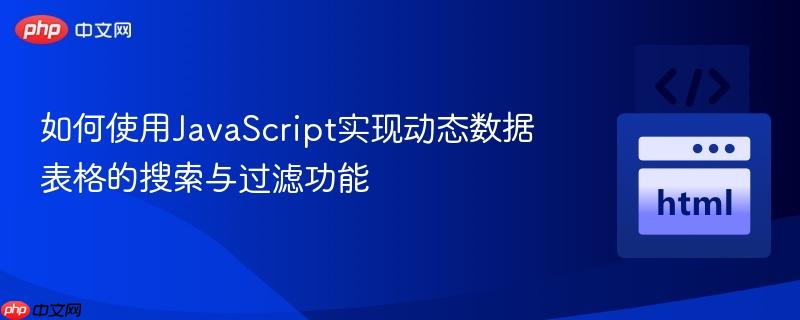 如何使用JavaScript实现动态数据表格的搜索与过滤功能