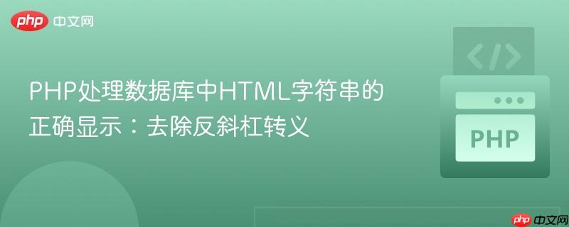 PHP处理数据库中HTML字符串的正确显示：去除反斜杠转义