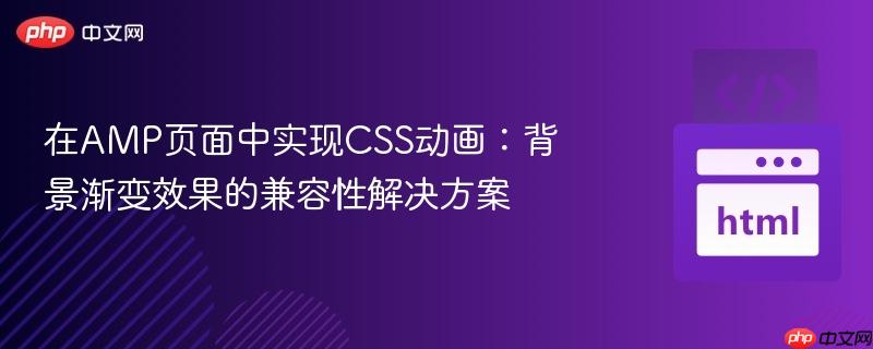 在AMP页面中实现CSS动画：背景渐变效果的兼容性解决方案