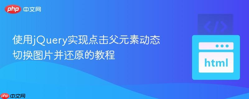 使用jQuery实现点击父元素动态切换图片并还原的教程