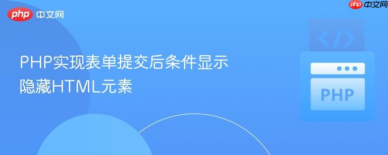 PHP实现表单提交后条件显示隐藏HTML元素
