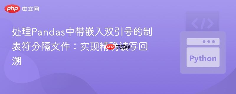 处理pandas中带嵌入双引号的制表符分隔文件：实现精确读写回溯