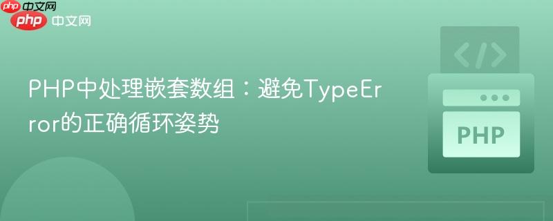 PHP中处理嵌套数组：避免TypeError的正确循环姿势