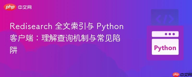 Redisearch 全文索引与 Python 客户端：理解查询机制与常见陷阱