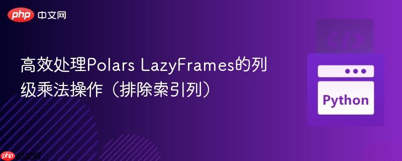 高效处理Polars LazyFrames的列级乘法操作（排除索引列）
