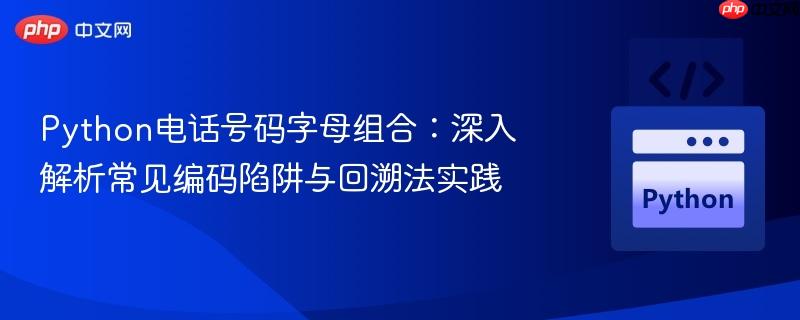 Python电话号码字母组合：深入解析常见编码陷阱与回溯法实践