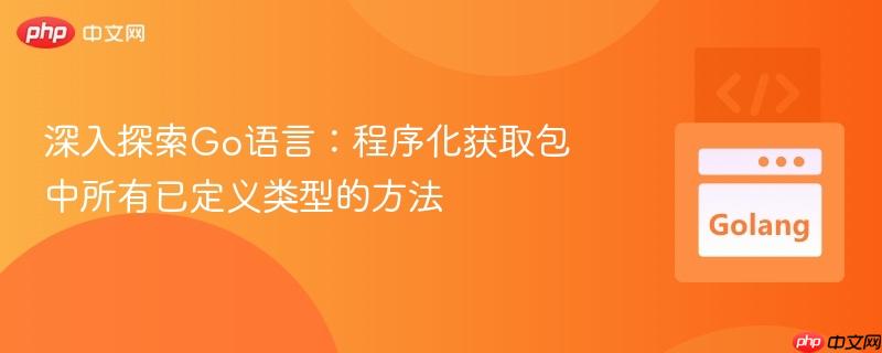深入探索Go语言：程序化获取包中所有已定义类型的方法