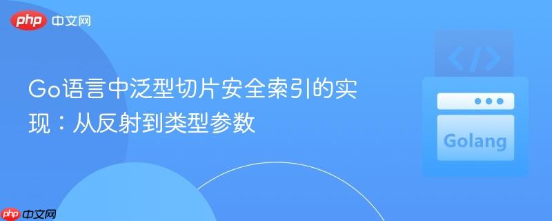 Go语言中泛型切片安全索引的实现：从反射到类型参数