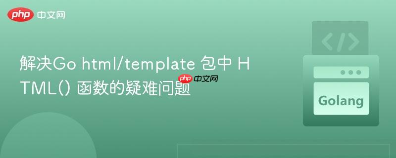 解决Go html/template 包中 HTML() 函数的疑难问题