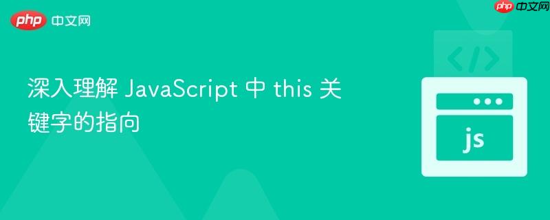 深入理解 JavaScript 中 this 关键字的指向