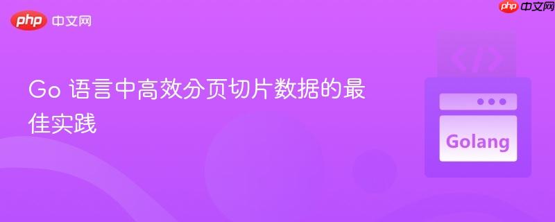 Go 语言中高效分页切片数据的最佳实践