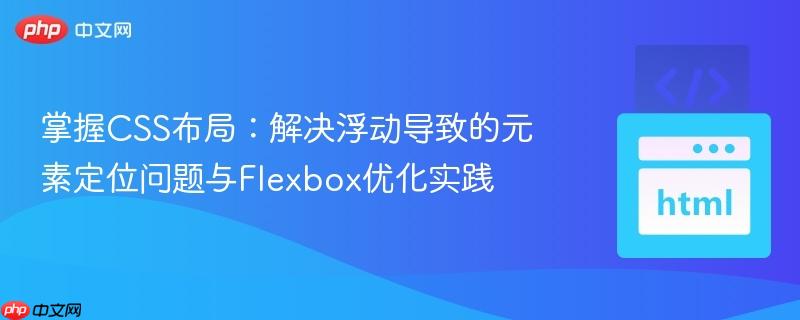 掌握CSS布局：解决浮动导致的元素定位问题与Flexbox优化实践