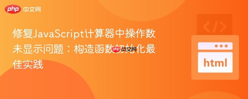 修复JavaScript计算器中操作数未显示问题：构造函数初始化最佳实践