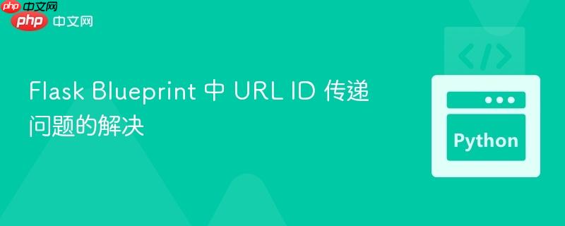 Flask Blueprint 中 URL ID 传递问题的解决