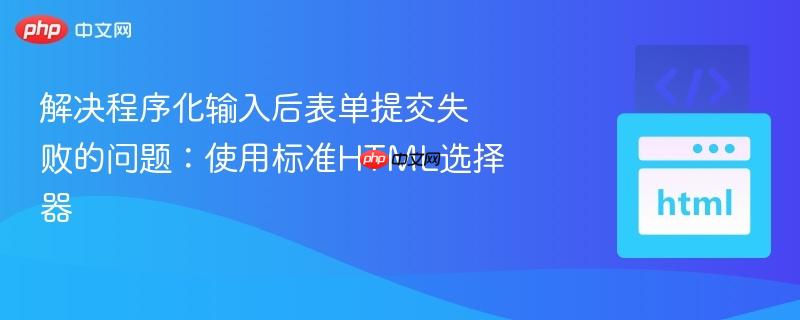 解决程序化输入后表单提交失败的问题：使用标准HTML选择器