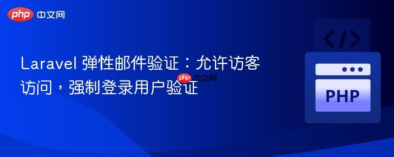 Laravel 弹性邮件验证：允许访客访问，强制登录用户验证