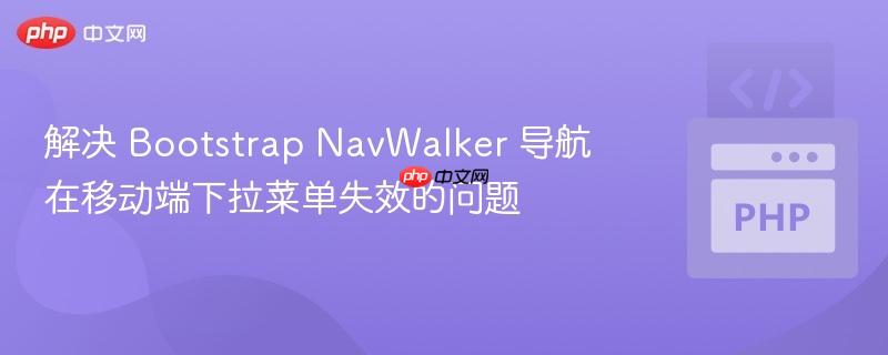 解决 Bootstrap NavWalker 导航在移动端下拉菜单失效的问题