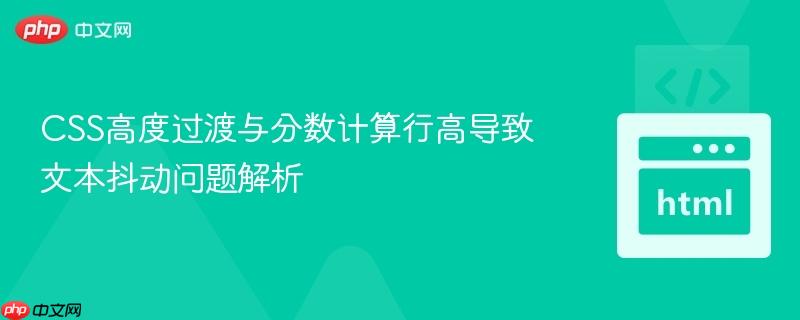 CSS高度过渡与分数计算行高导致文本抖动问题解析