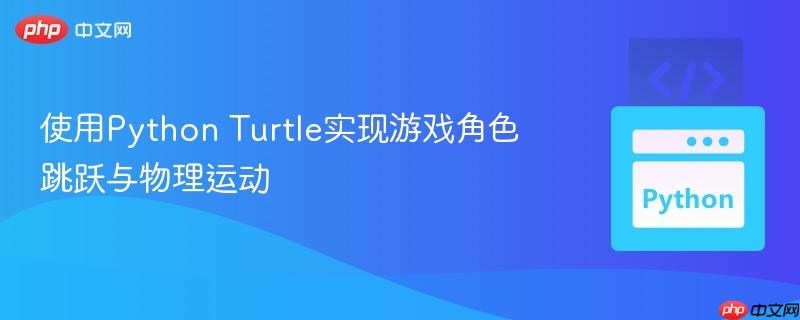 使用Python Turtle实现游戏角色跳跃与物理运动