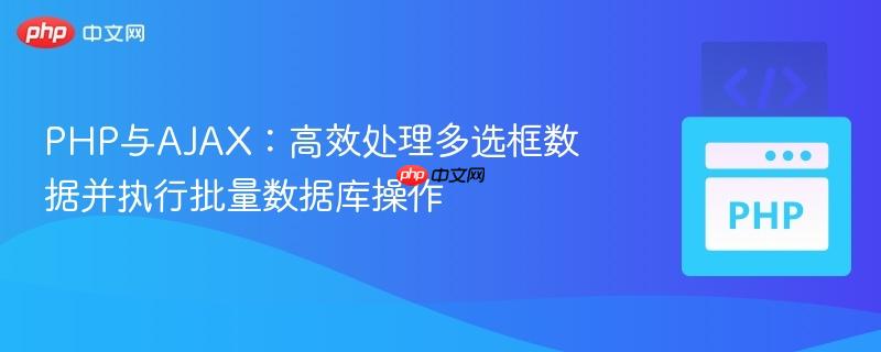 PHP与AJAX：高效处理多选框数据并执行批量数据库操作