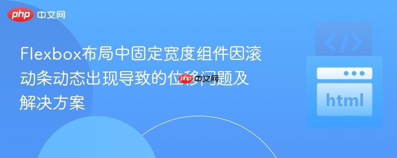 Flexbox布局中固定宽度组件因滚动条动态出现导致的位移问题及解决方案