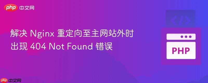 解决 nginx 重定向至主网站外时出现 404 not found 错误
