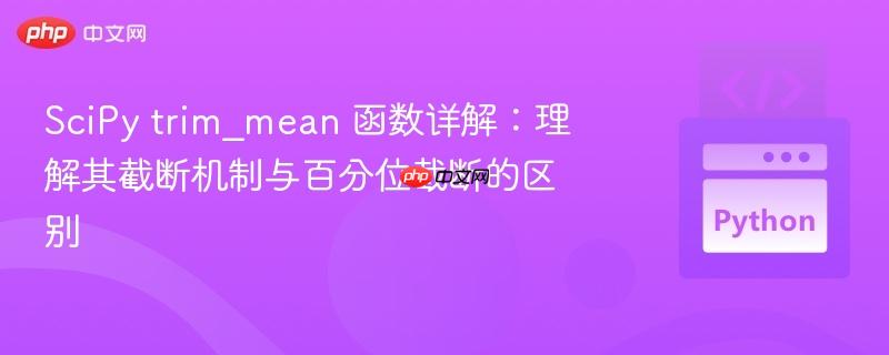 SciPy trim_mean 函数详解：理解其截断机制与百分位截断的区别