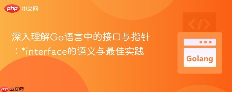 深入理解Go语言中的接口与指针：*interface的语义与最佳实践
