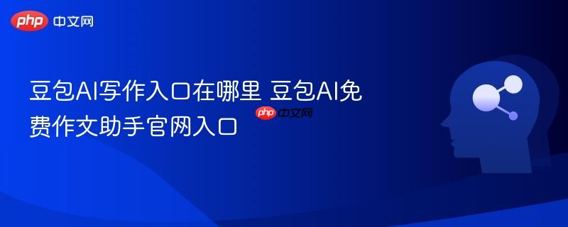 豆包AI写作入口在哪里 豆包AI免费作文助手官网入口