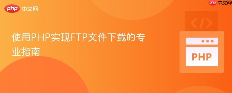 使用php实现ftp文件下载的专业指南