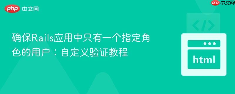 确保Rails应用中只有一个指定角色的用户：自定义验证教程
