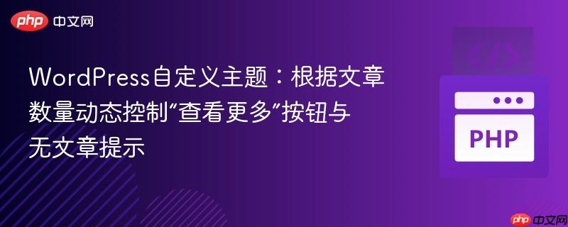 wordpress自定义主题：根据文章数量动态控制“查看更多”按钮与无文章提示
